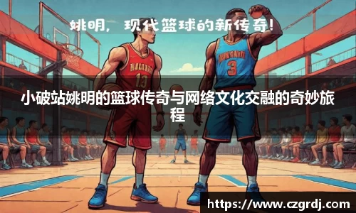 小破站姚明的篮球传奇与网络文化交融的奇妙旅程
