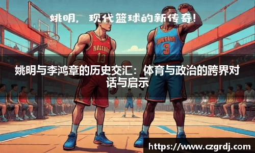 姚明与李鸿章的历史交汇：体育与政治的跨界对话与启示