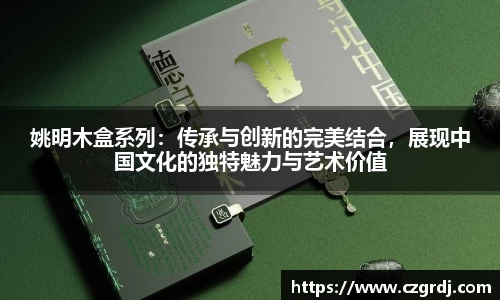 姚明木盒系列：传承与创新的完美结合，展现中国文化的独特魅力与艺术价值
