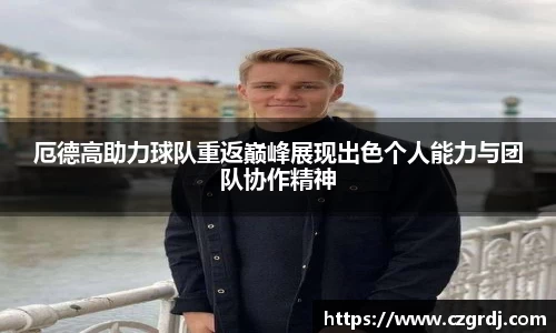 厄德高助力球队重返巅峰展现出色个人能力与团队协作精神