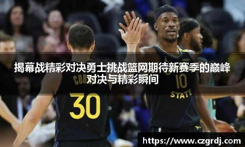 揭幕战精彩对决勇士挑战篮网期待新赛季的巅峰对决与精彩瞬间